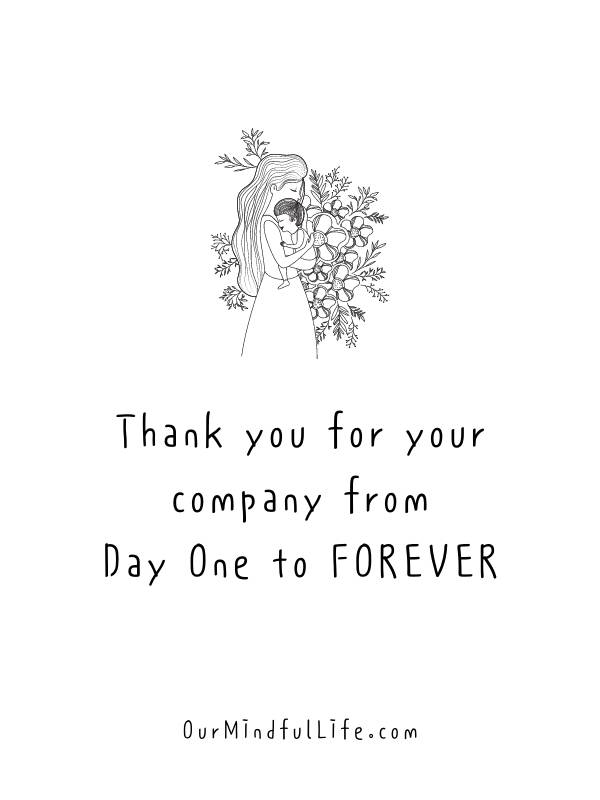 Thank you for your company from Day One to forever. Mom, Happy Mother's Day!