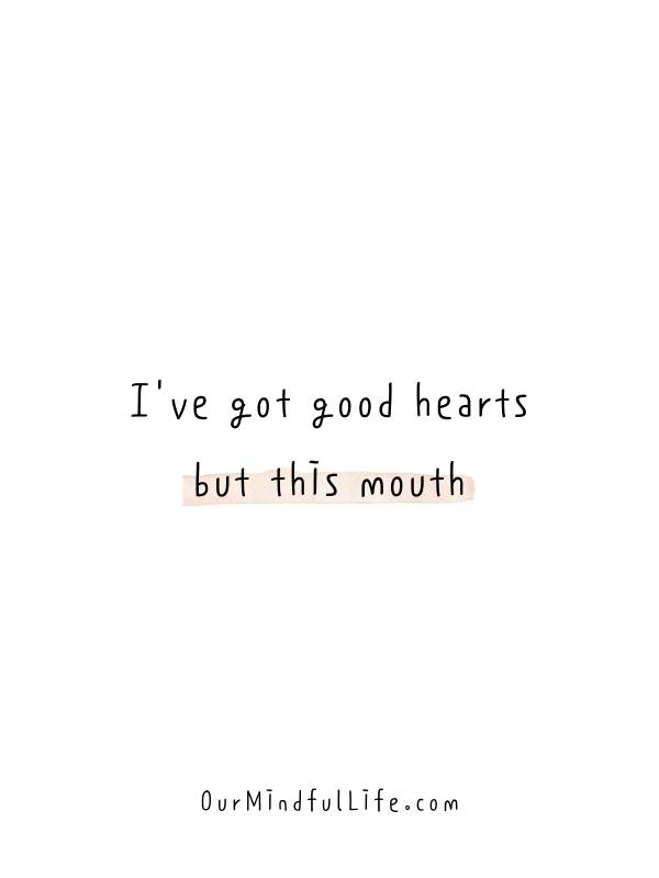 I've got good hearts but this mouth.- Sassy and funny quotes for Instagram bio