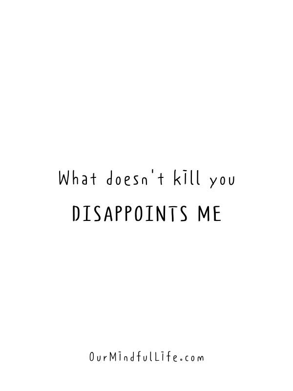 What doesn't kill you disappoints me. - Savage and sassy quotes for haters