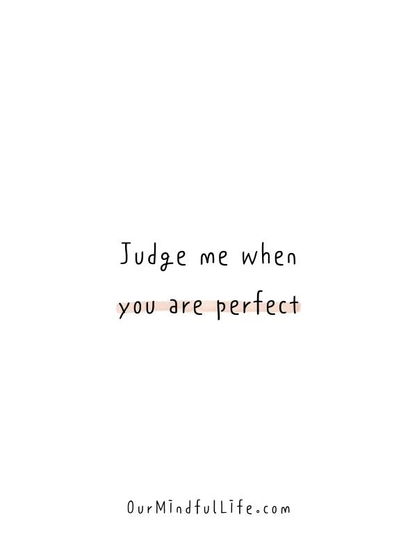 Judge me when you are perfect.- Savage and sassy quotes for haters
