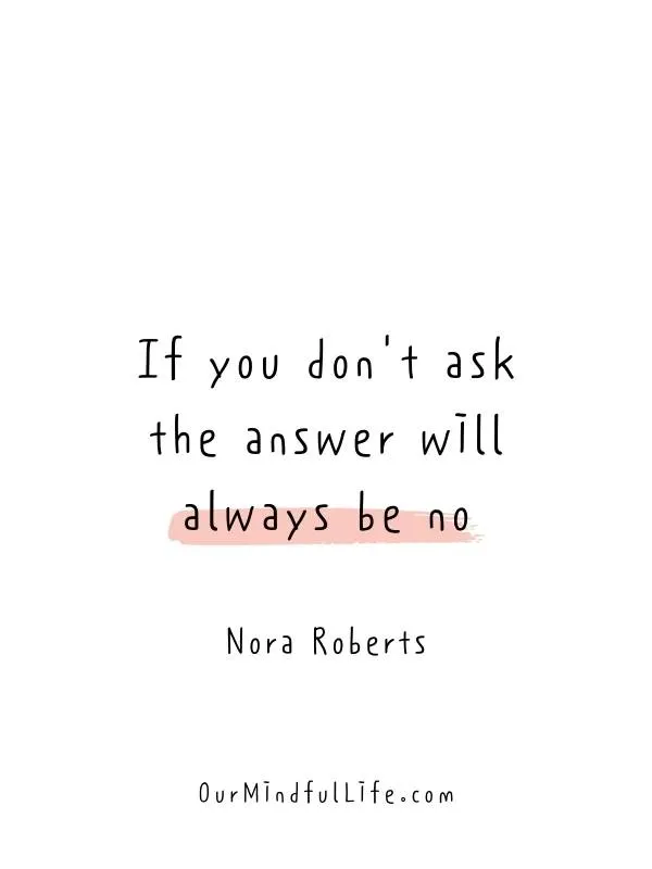 If you don't ask, the answer will always be no.- Inspiring thoughts for the day