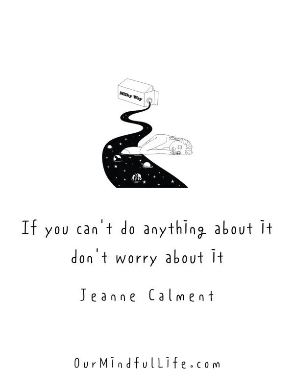 If you can't do anything about it, don't worry about it. 