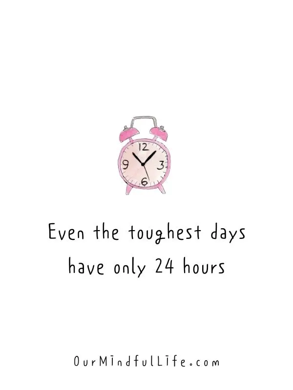 Even the toughest days have only 24 hours.