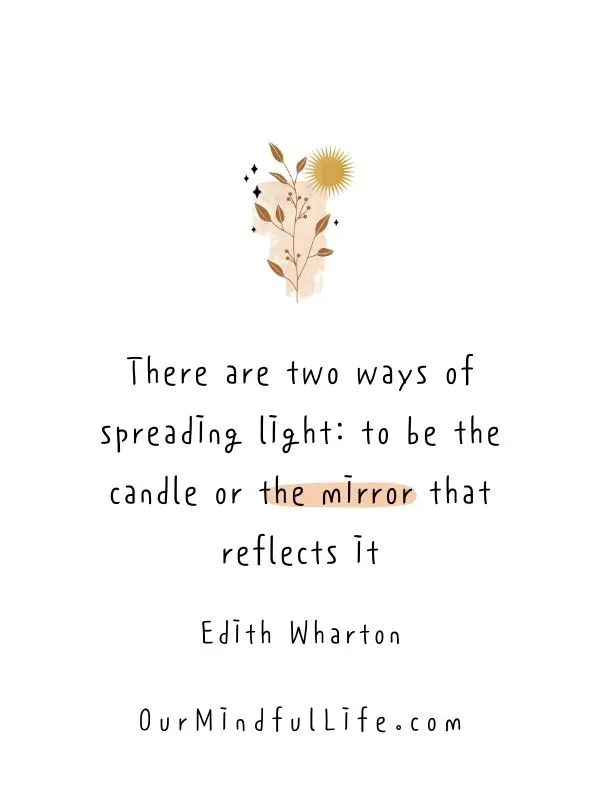 There are two ways of spreading light: to be the candle or the mirror that reflects it.