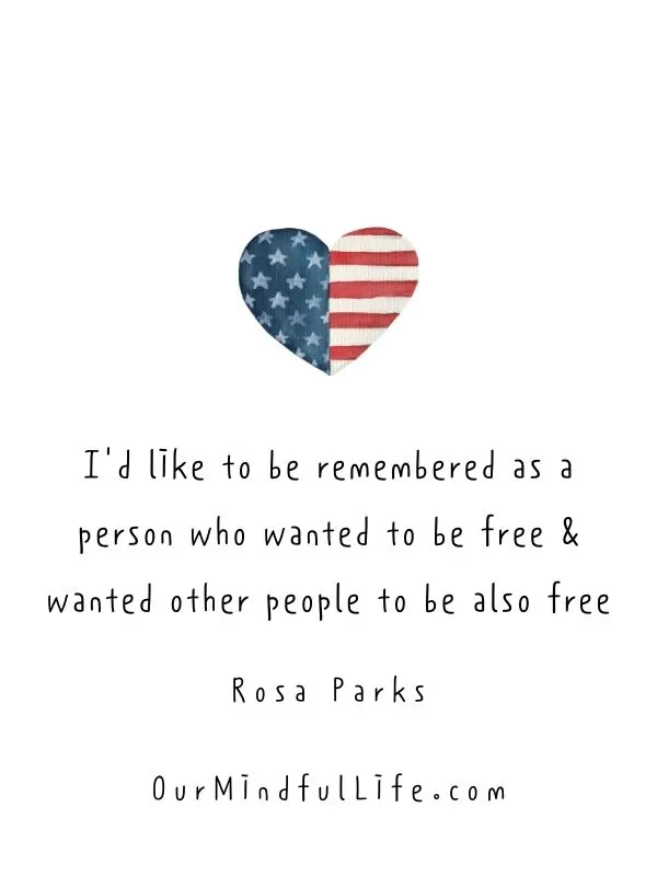 I'd like to be remembered as a person who wanted to be free and wanted other people to be also free. - Rosa Parks - 4th of July quotes