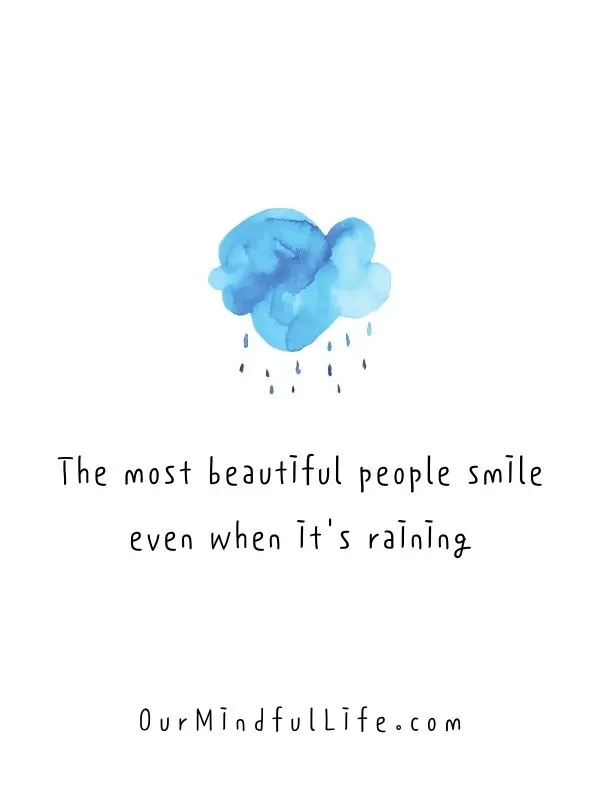 The most beautiful people smile even when it's raining.