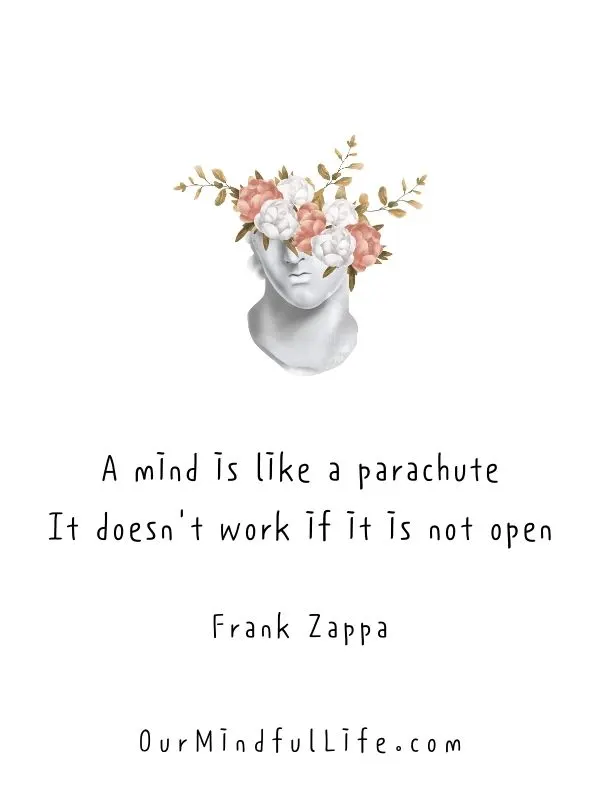 A mind is like a parachute. It doesn't work if it is not open. 