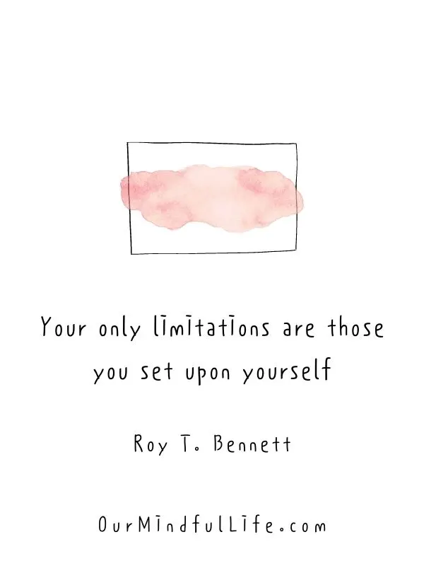 Your only limitations are those you set upon yourself.  - mindfulness quotes