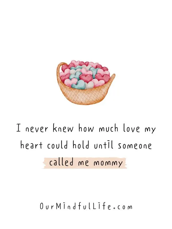 I never knew how much love my heart could hold until someone called me mommy. - Sweet quotes from mother to daughter