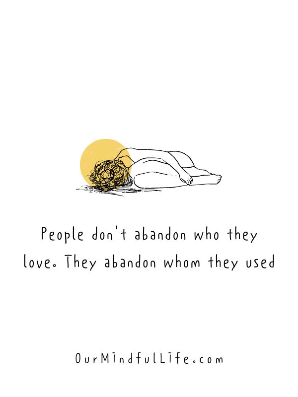 People don't abandon who they love. They abandon whom they used. - Selfish people quotes