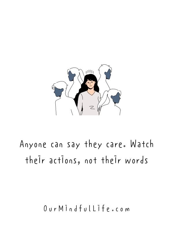 Anyone can say they care. Watch their actions, not their words. - Selfish people quotes