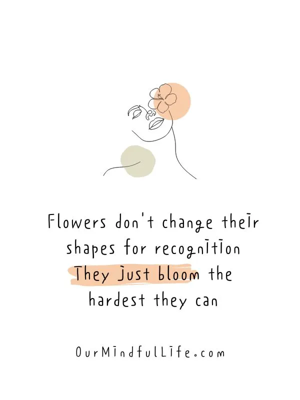 Flowers don't change their shapes for recognition. They just bloom the hardest they can.